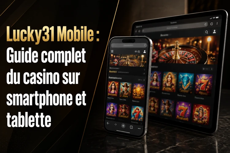 Lucky31 Mobile: Guide complet du casino sur smartphone et tablette